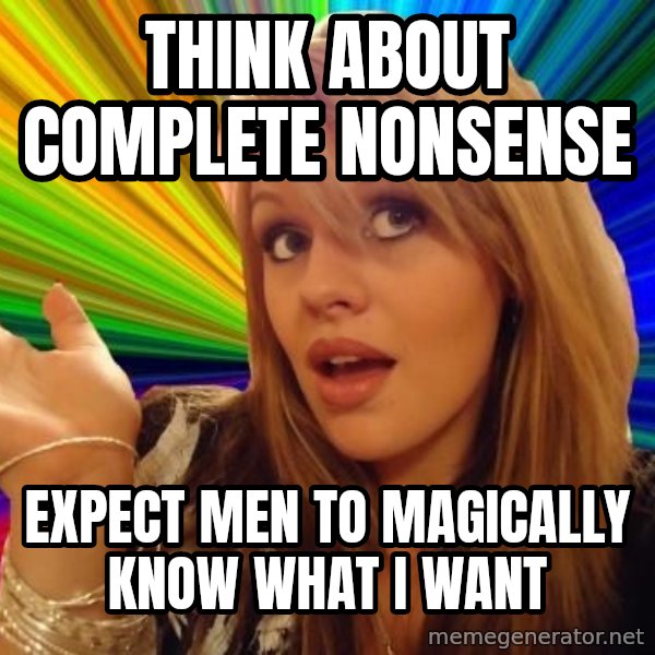 Dumb Blonde meme: think about complete nonsense / expect men to magically know what i want