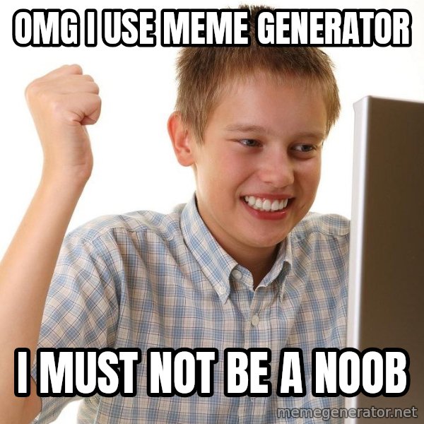 First Day on the internet kid meme: OMG I USE MEME GENERATOR / I MUST NOT BE A NOOB