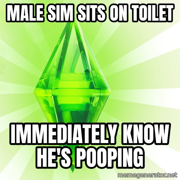 Sims meme: MALE SIM SITS ON TOILET / IMMEDIATELY KNOW HE'S POOPING