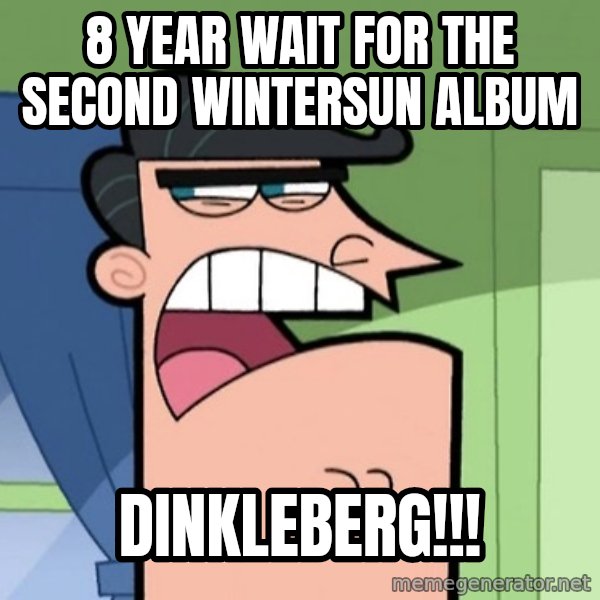 Dinkleberg meme: 8 year wait for the second wintersun album / dinkleberg!!!