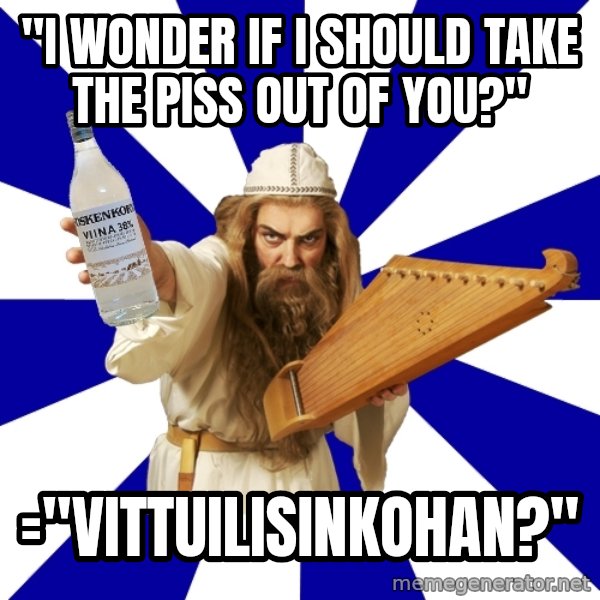 FinnishProblems meme: "I wonder if I should take the piss out of you?" / ="Vittuilisinkohan?"
