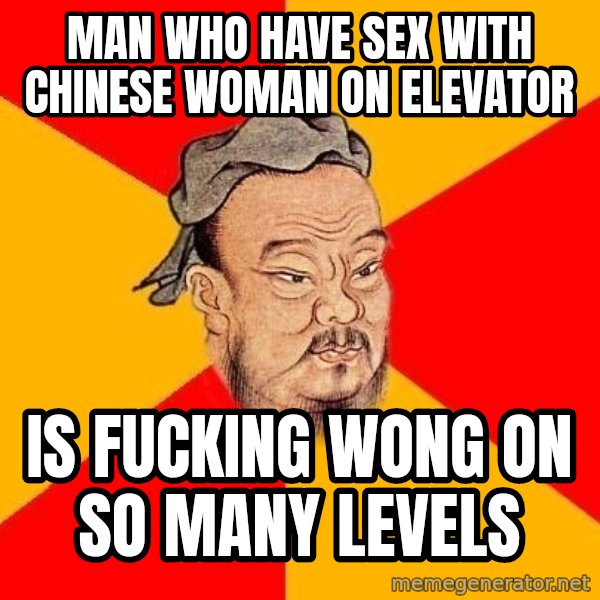Wise Confucius meme: man who have sex with chinese woman on elevator / is fucking wong on so many levels