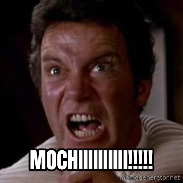 Khan meme: MOCHIIIIIIIIII!!!!!