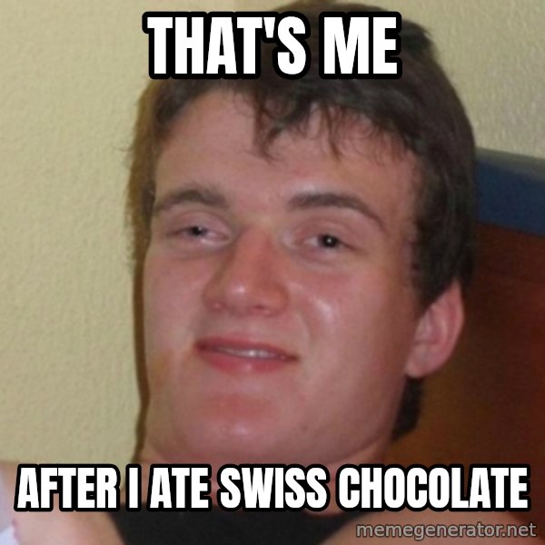 Really Stoned Guy meme: THAT'S ME / AFTER I ATE SWISS CHOCOLATE