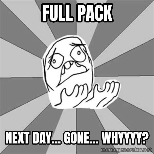 Whyyy??? meme: Full pack / next day... gone... whyyyy?