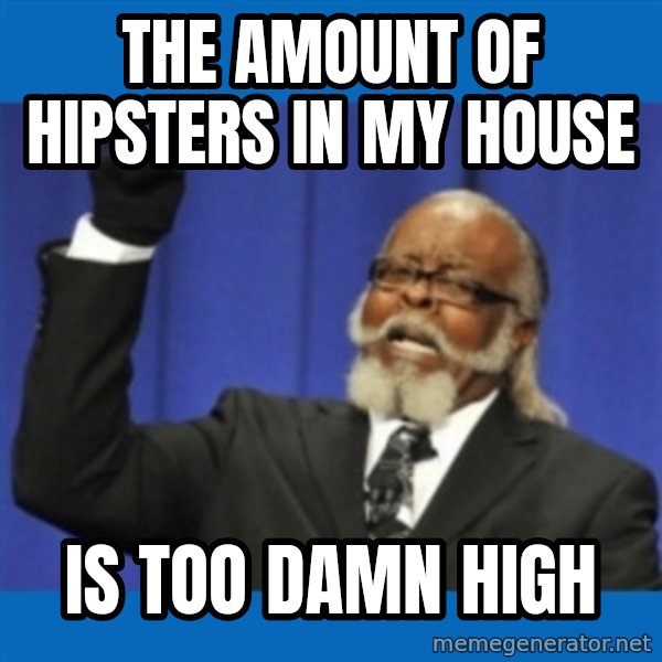 Too damn high meme: the amount of hipsters in my house / is too damn high