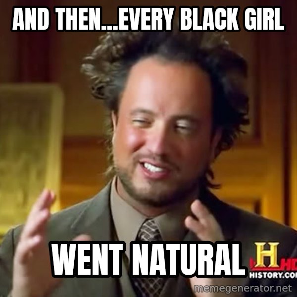 Giorgio A Tsoukalos Hair meme: AND THEN...EVERY BLACK GIRL / WENT NATURAL