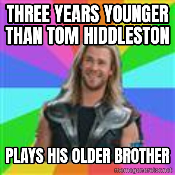Overly Accepting Thor meme: three years younger than tom hiddleston / plays his older brother