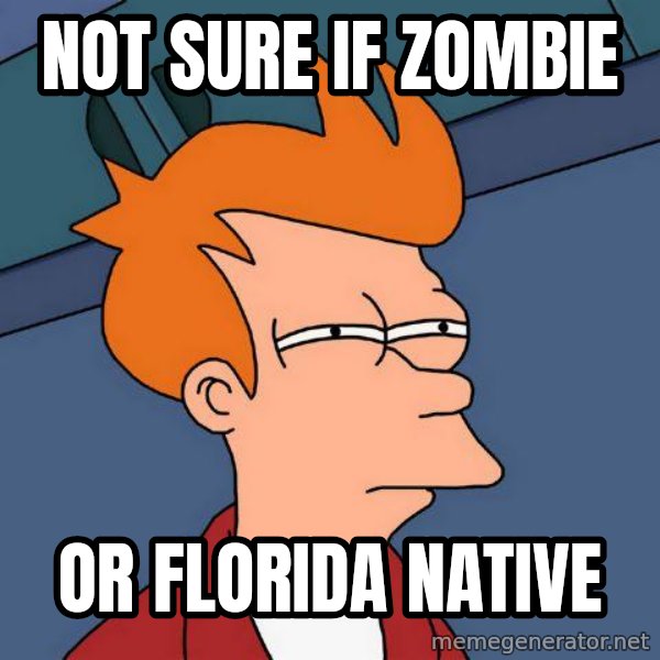 Futurama Fry meme: not sure if zombie / or florida native
