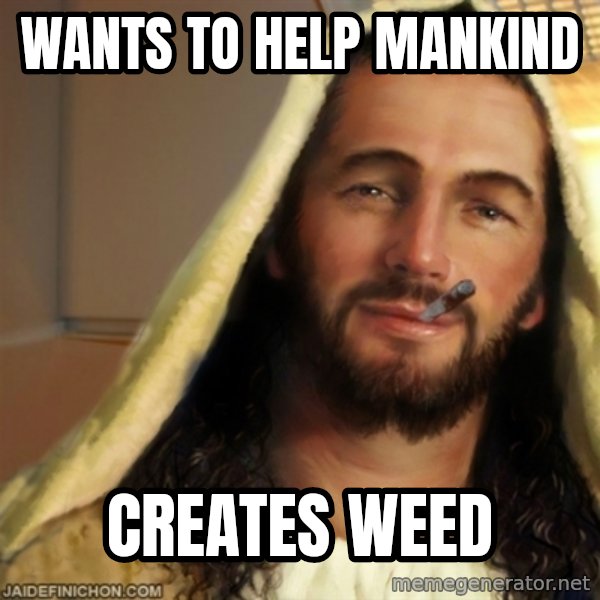 Good Guy Jesus meme: wants to help mankind / creates weed