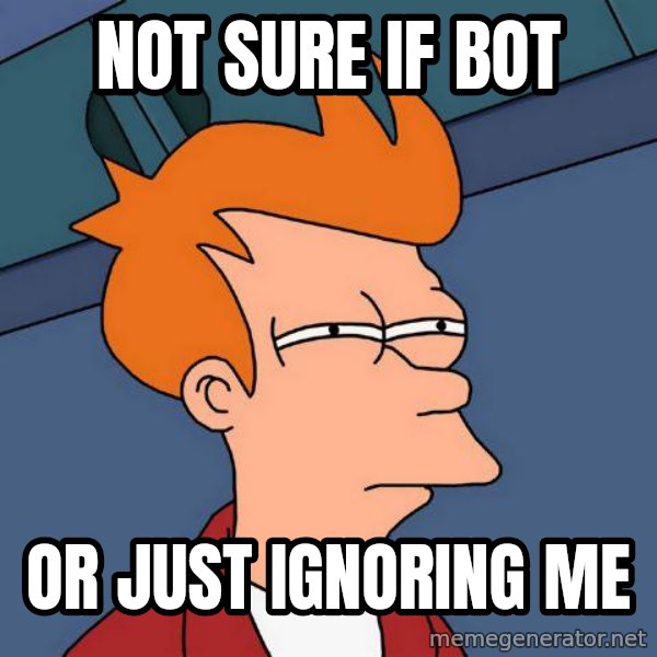 Futurama Fry meme: NOT SURE IF BOT / OR JUST IGNORING ME