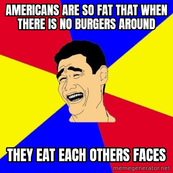 journalist meme: Americans are so fat that when there is no burgers around / they eat each others faces