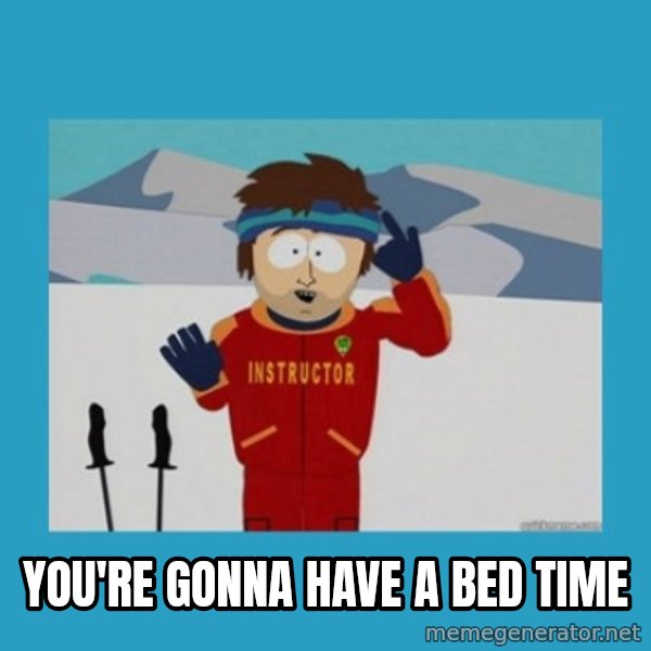 you're gonna have a bad time guy meme: You're gonna have a bed time