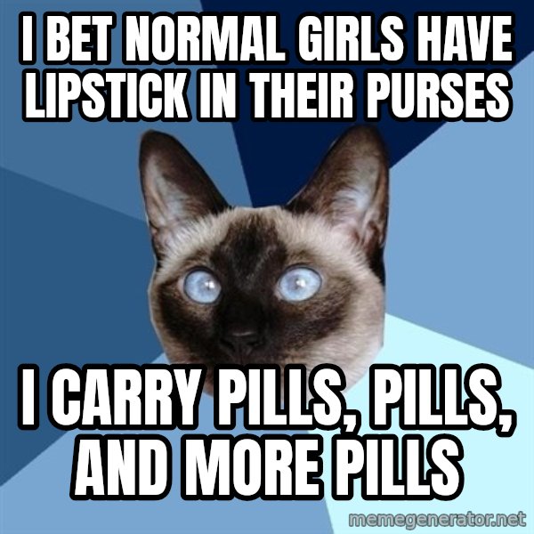 Chronic Illness Cat meme: i bet normal girls have lipstick in their purses / i carry pills, pills, and more pills