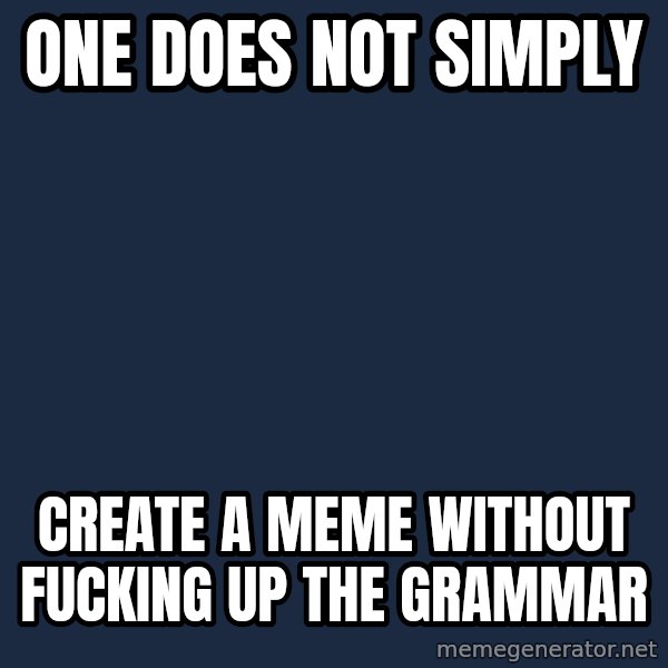 Lord Of The Rings Boromir One Does Not Simply Mordor meme: ONE DOES NOT SIMPLY / CREATE A MEME WITHOUT FUCKING UP THE GRAMMAR