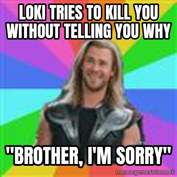 Overly Accepting Thor meme: Loki tries to kill you without telling you why / "Brother, I'm sorry"
