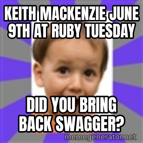 Excited meme: Keith mackenzie june 9th at ruby tuesday / did you bring back swagger?