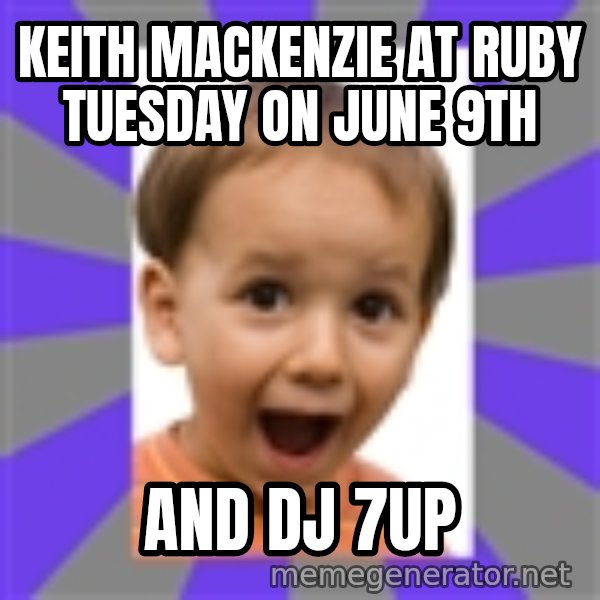 Excited meme: Keith mackenzie at ruby tuesday on june 9th / and dj 7up