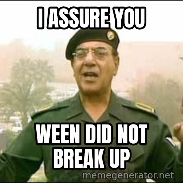 Baghdad Bob meme: I ASSURE YOU / WEEN DID NOT BREAK UP