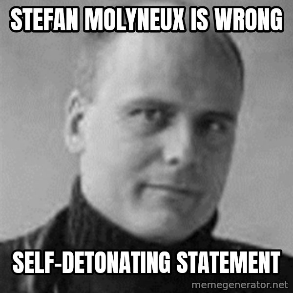 Stefan Molyneux meme: Stefan Molyneux is Wrong / Self-Detonating Statement