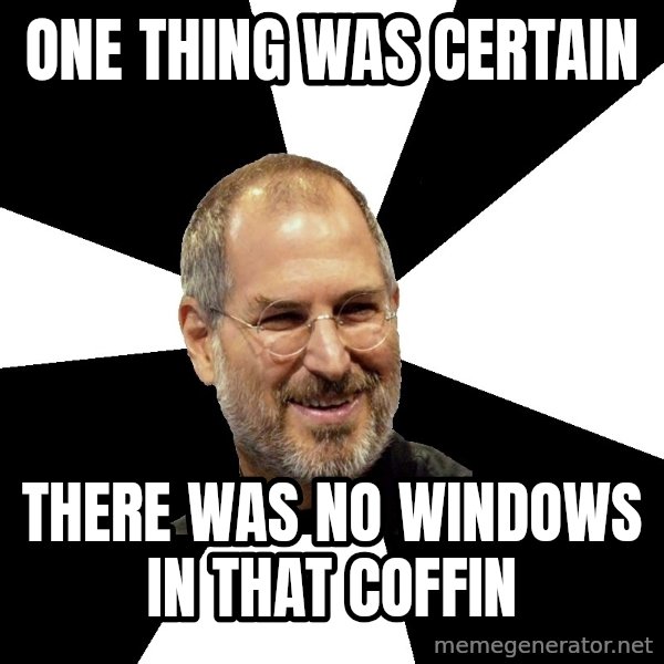 Steve Jobs Says meme: One thing was Certain / There was no windows in that coffin