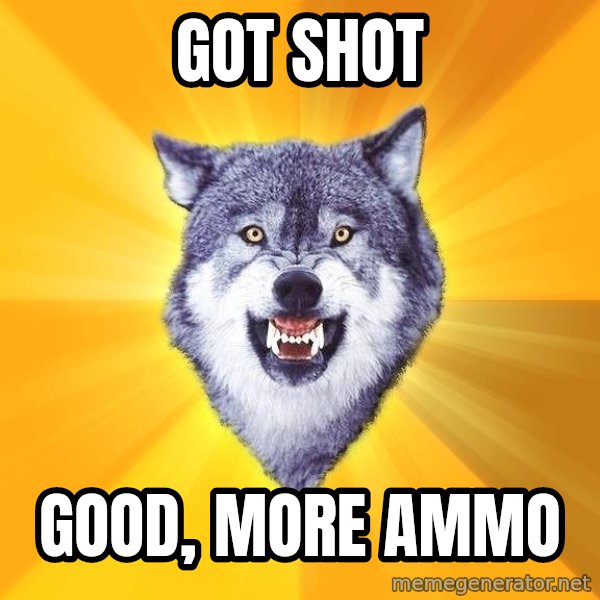 Courage Wolf meme: Got shot / Good, more Ammo