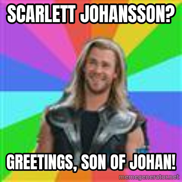 Overly Accepting Thor meme: SCARLETT JOHANSSON? / GREETINGS, SON OF JOHAN!