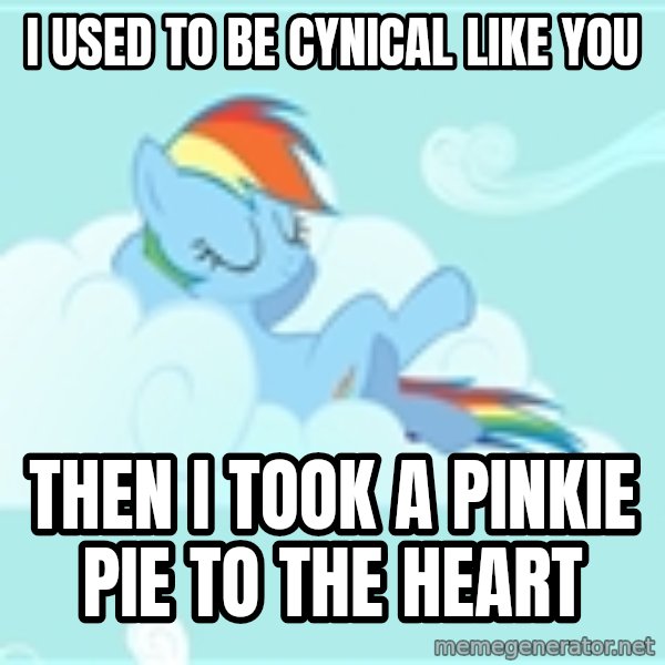 My Little Pony meme: i used to be cynical like you / then i took a pinkie pie to the heart