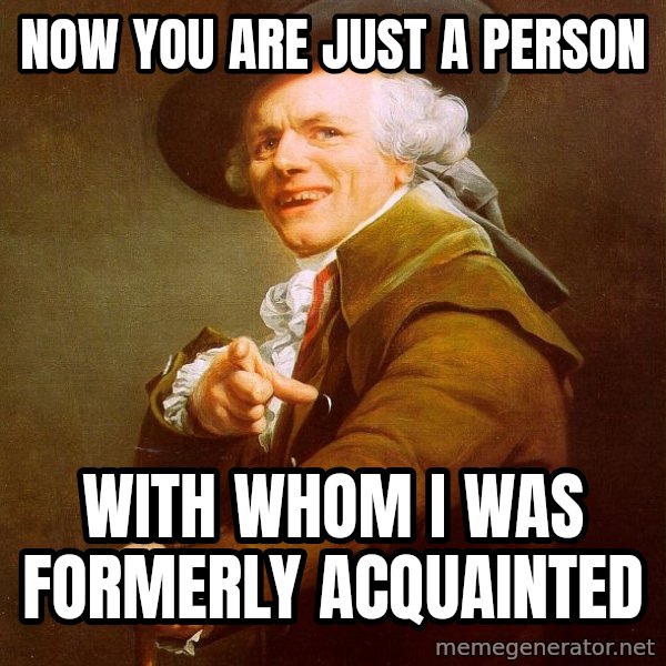 Joseph Ducreux meme: Now you are just a person / With whom i was formerly acquainted