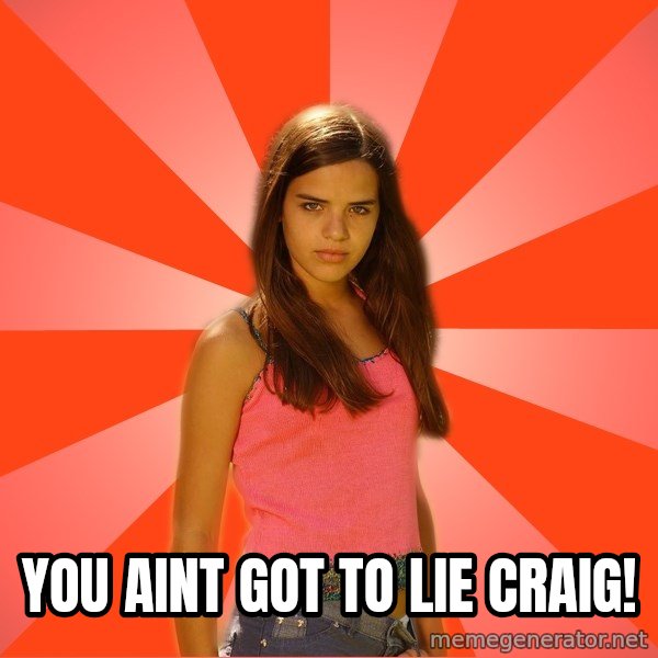 Jealous Girl meme: you aint got to lie craig!