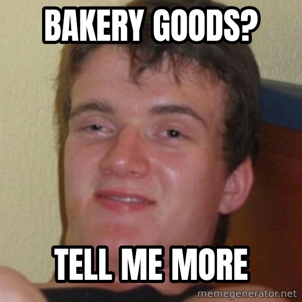 Stoner Guy meme: Bakery Goods? / Tell Me More