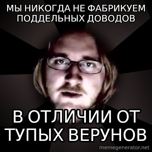 typical atheist meme: мы никогда не фабрикуем поддельных доводов / в отличии от тупых верунов