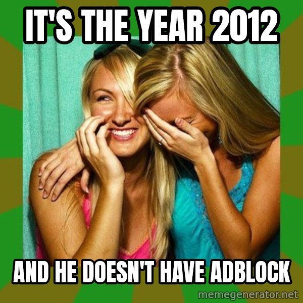 Laughing Girls  meme: it's the year 2012 / and he doesn't have adblock
