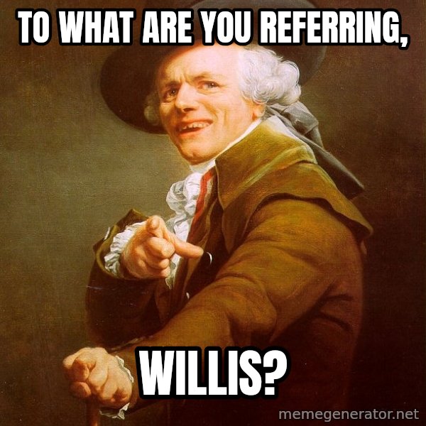 Joseph Ducreux meme: to what are you referring, / willis?