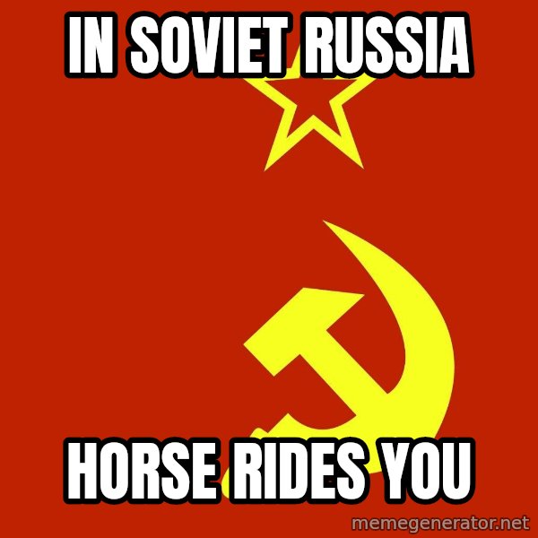 In Soviet Russia meme: in soviet russia / horse rides you