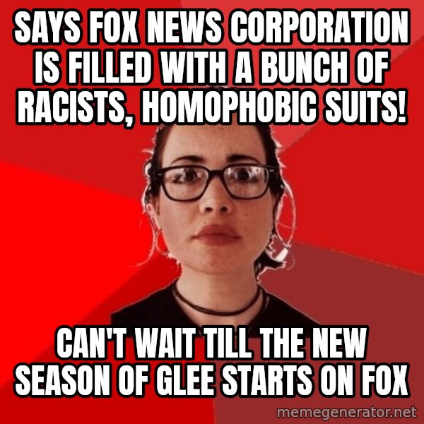 Liberal Douche Garofalo meme: Says Fox news corporation is filled with a bunch of racists, homophobic suits! / Can't wait till the new season of Glee starts on fox