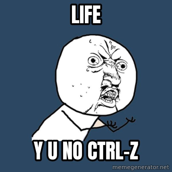 Y U No meme: life / y u no ctrl-z