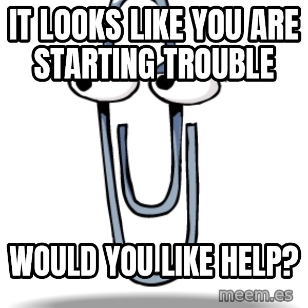 Clippy meme: IT LOOKS LIKE YOU ARE STARTING TROUBLE / wOULD YOU LIKE HELP?