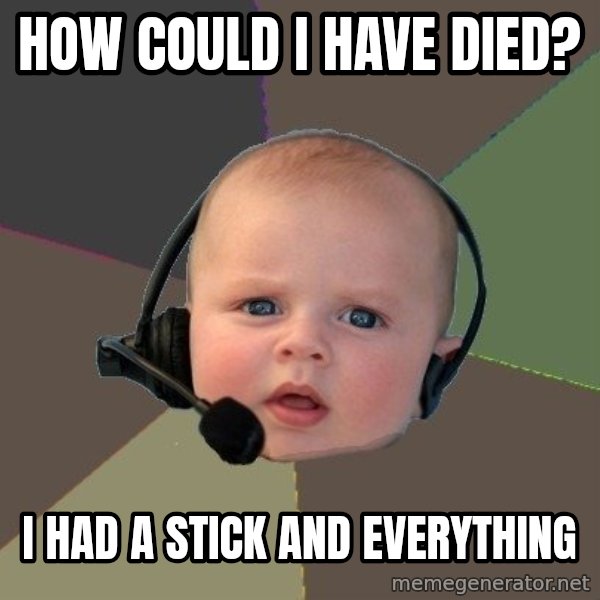 FPS N00b meme: how could I have died? / I had a stick and everything