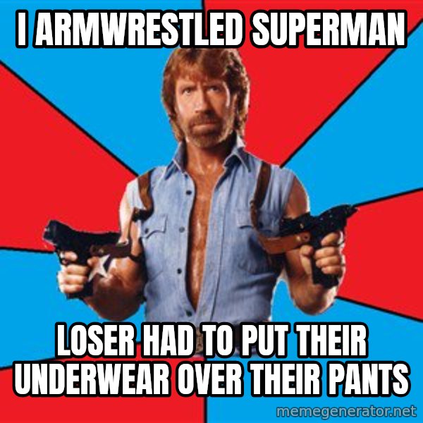 Chuck Norris  meme: i armwrestled superman / loser had to put their underwear over their pants