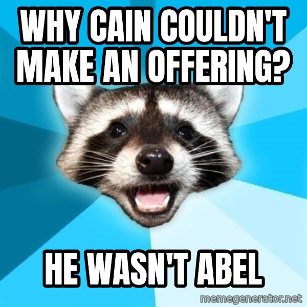 Lame Pun Coon meme: WHY CAIN COULDN'T MAKE AN OFFERING? / HE WASN'T ABEL