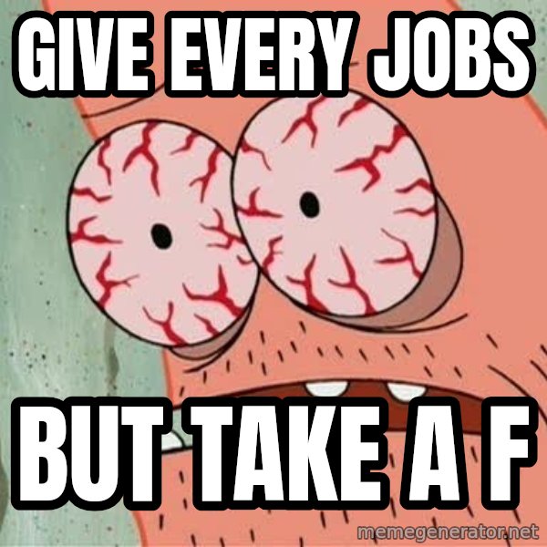 Stoned Patrick meme: Give every jobs / But take a f