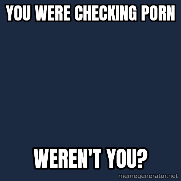 Spongebob meme: you were checkıng porn / weren't you?