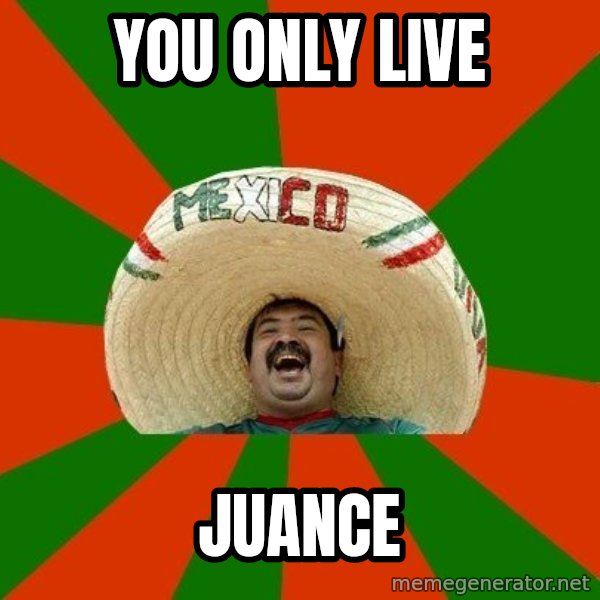 Successful Mexican meme: You only live / juance