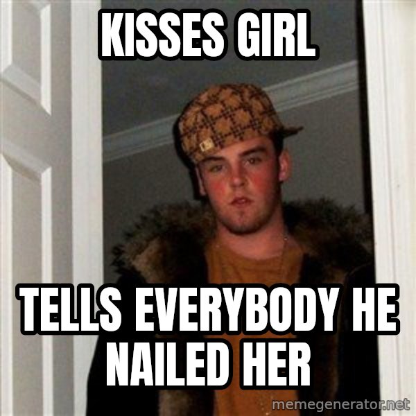 Scumbag Steve meme: kisses girl / tells everybody he nailed her