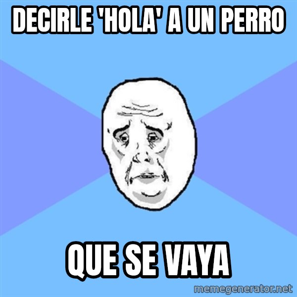 Okay Guy meme: DECIRLE 'HOLA' A UN PERRO / QUE SE VAYA