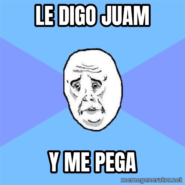 Okay Guy meme: LE DIGO JUAM / Y ME PEGA