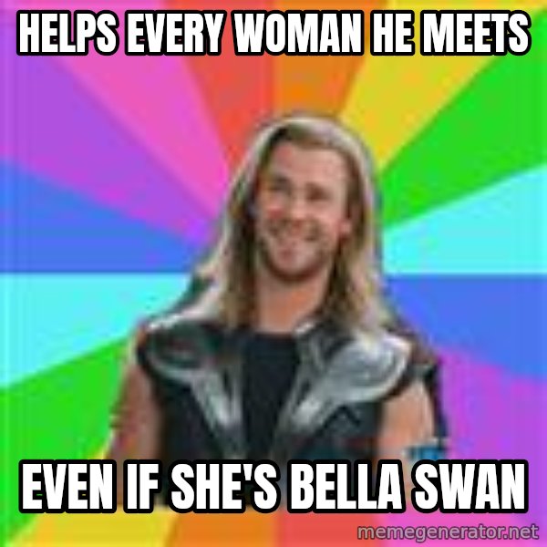 Overly Accepting Thor meme: helps every woman he meets / even if she's bella swan