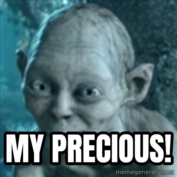 SmeagolS Precious meme: MY PRECIOUS!