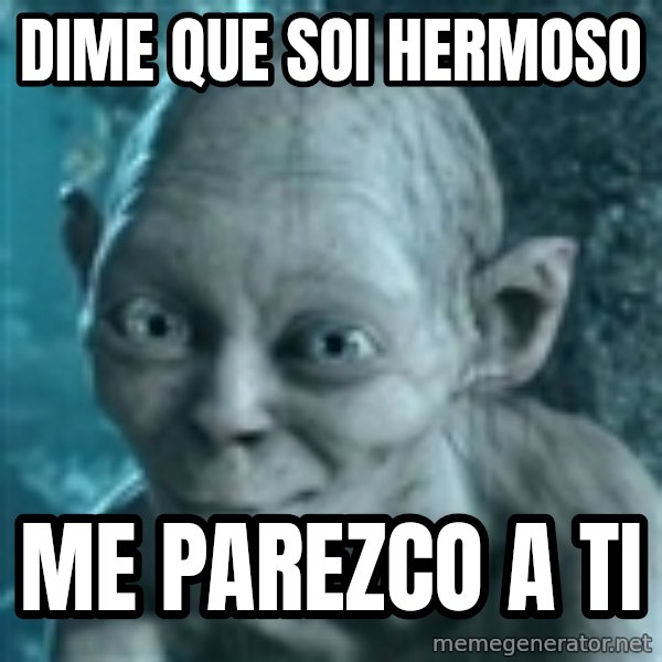 SmeagolS Precious meme: dime que soi hermoso / me parezco a ti